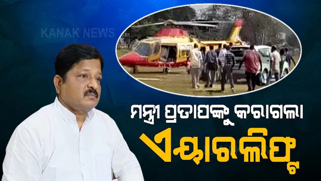 ମନ୍ତ୍ରୀ ପ୍ରତାପ ଜେନାଙ୍କୁ କରାଗଲା ଏୟାରଲିଫ୍ଟ । ଫୁଲବାଣୀରେ ଅସୁସ୍ଥ ହୋଇପଡିଥିଲେ ମନ୍ତ୍ରୀ ପ୍ରତାପ ।