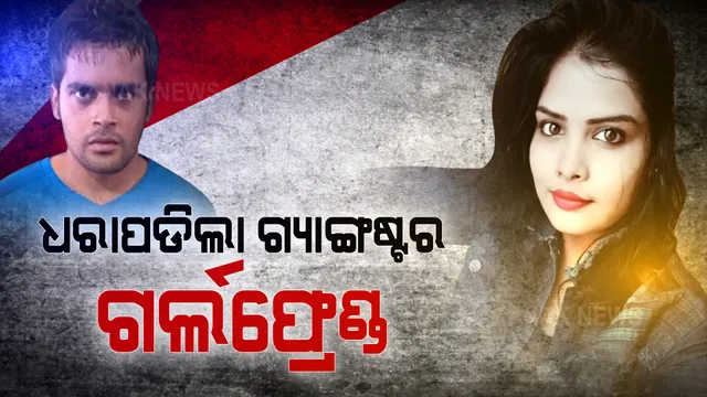 ପୋଲିସ କବଜାରେ ଗ୍ୟାଙ୍ଗଷ୍ଟର ସକିଲର ଗର୍ଲଫ୍ରେଣ୍ଡ । ଧମକ ଦେଉଥିଲେ, ବଟି ଆଦାୟ କରୁଥିଲେ ।