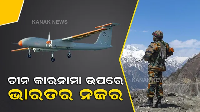 କ୍ୟାମେରାରେ କଏଦ ହେବ ଚୀନର କାରନାମା, ଏଲଏସିକୁ ସୁରକ୍ଷା ଦେବ ଆଧୁନିକ ଡ୍ରୋନ