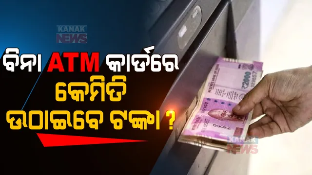 ଏଥର ବିନା ଏଟିଏମ୍ କାର୍ଡରେ ଉଠାଇ ପାରିବେ ଟଙ୍କା  । ଜାଣନ୍ତୁ କିପରି?