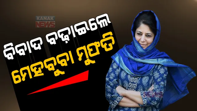 ସେନା ଏବଂ ଜମ୍ମୁ କଶ୍ମୀର ପୋଲିସର ଏନକାଉଣ୍ଟର ଉପରେ ପ୍ରଶ୍ନ ଉଠାଇ ବିବାଦରେ ମେହବୁବା ।