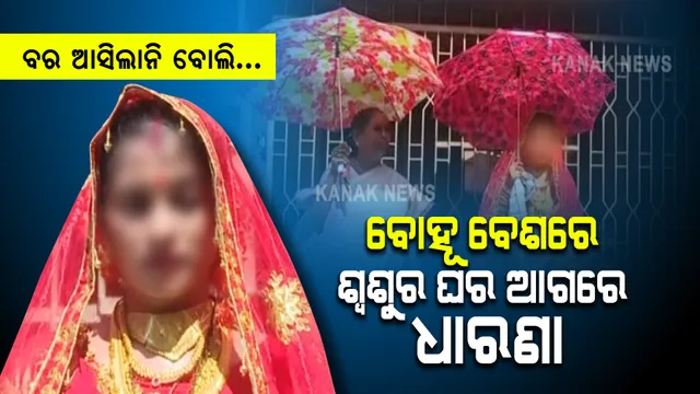 ଆଜି ହୋଇଥାନ୍ତା ବାହାଘର, ହେଲେ ଆସିଲେନି ବର । ଶ୍ୱଶୁର ଘର ଆଗରେ ବଧୂ ବେଶରେ ଧାରଣା ଦେଲେ କନ୍ୟା ।