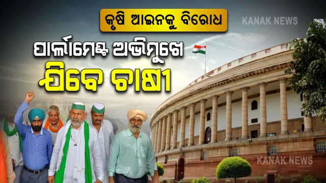କୃଷି ଆଇନକୁ ବିରୋଧ : ପାର୍ଲାମେଣ୍ଟ ଅଭିମୁଖେ ଯାତ୍ରା କରିବେ ଚାଷୀ