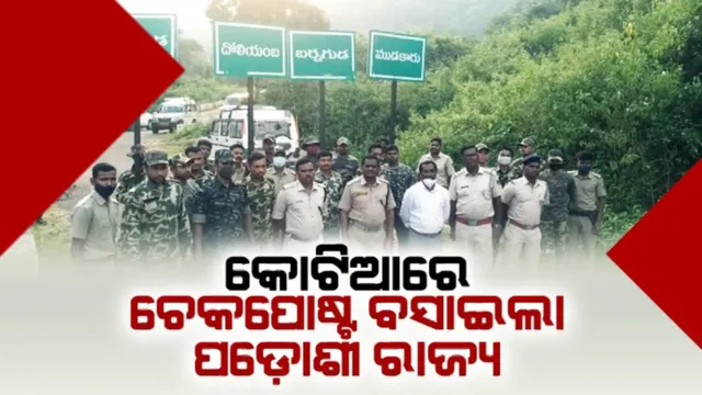 କୋଟିଆରେ ଆନ୍ଧ୍ରର ଆଉ ଏକ ଷଡ଼ଯନ୍ତ୍ର । କୋଟିଆରେ ଚେକପୋଷ୍ଟ ବସାଇଲା ପଡ଼ୋଶୀ ରାଜ୍ୟ