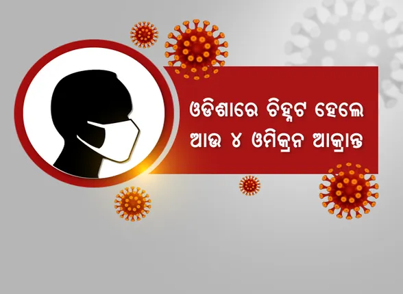 ଓଡିଶାରେ ଚିହ୍ନଟ ହେଲେ ଆଉ ୪ ଓମିକ୍ରନ ଆକ୍ରାନ୍ତ । ମୋଟ ୮ ଆକ୍ରାନ୍ତଙ୍କ ମଧ୍ୟରୁ ୫ ଜଣ ନାଇଜେରିଆ ଫେରନ୍ତା ।