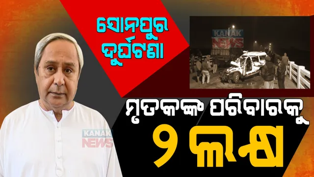 ସୋନପୁର ବୋଲେରୋ ଦୁର୍ଘଟଣାରେ ମୁଖ୍ୟମନ୍ତ୍ରୀଙ୍କ ଶୋକ ପ୍ରକାଶ । ମୃତକଙ୍କ ପରିବାର ପାଇଁ ୨ ଲକ୍ଷ ଲେଖାଏଁ ଅନୁକମ୍ପା ରାଶି ଘୋଷଣା ।