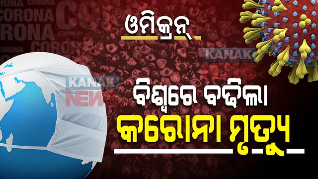 ଓମିକ୍ରନ୍ ପ୍ରଭାବରେ ବିଭିନ୍ନ ଦେଶରେ ବଢୁଛି କରୋନା : ବିଶ୍ୱରେ ୧୨% ବୃଦ୍ଧି ପାଇଲାଣି କୋଭିଡ୍ ମୃତ୍ୟୁ