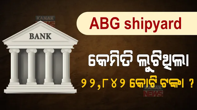 ୨୮ ଟି ବ୍ୟାଙ୍କକୁ କେମିତି ଠକିଲା ଏବିଜି ସିପୟାର୍ଡ, ଜାଣନ୍ତୁ ପୁରା କାହାଣୀ
