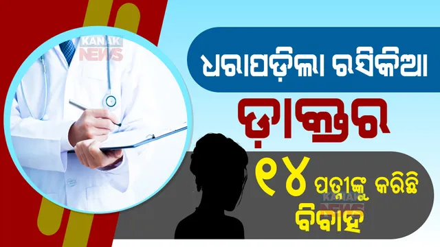 ରାଜଧାନୀରୁ ରସିକିଆ ହୋମିଓପାଥିକ୍ ଡାକ୍ତର ଗିରଫ : ରସିକିଆ ଡାକ୍ତରଙ୍କ ରହିଛି ୧୪ପତ୍ନୀ
