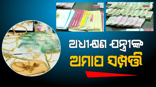 ମାଲକାନଗିରି ଅଧୀକ୍ଷଣ ଯନ୍ତ୍ରୀଙ୍କ ଅମାପ ସମ୍ପତ୍ତି । ଖୋଳତାଡବେଳେ ସମ୍ପତ୍ତି ଦେଖି ତାଜୁବ ହେଲେ ଭିଜିଲାନ୍ସ ଅଧିକାରୀ ।