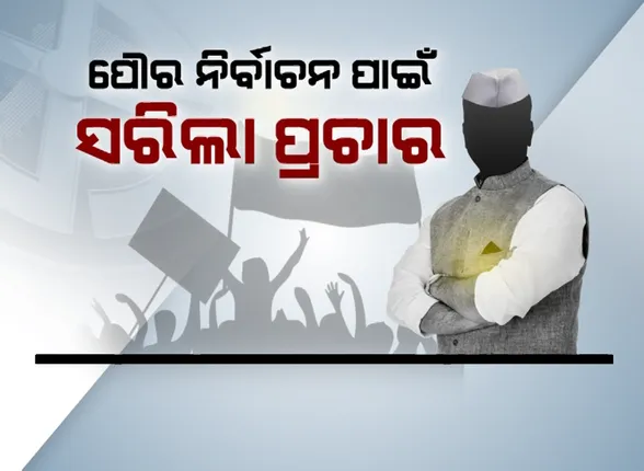 ପୌର ପାଇଁ ପ୍ରଚାର ସରିଲା । ଭୋଟରଙ୍କୁ ମନେଇବାକୁ ଶେଷ ପ୍ରୟାସ କଲେ ନେତା ।