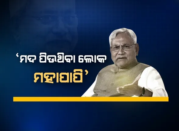 ନୀତିଶ କୁମାରଙ୍କ ବଡ଼ ବୟାନ । କହିଲେ, ମଦ ପିଉଥିବା ଲୋକ ଭାରତୀୟ ନୁହନ୍ତି, ସେମାନେ ମହାପାପି ।
