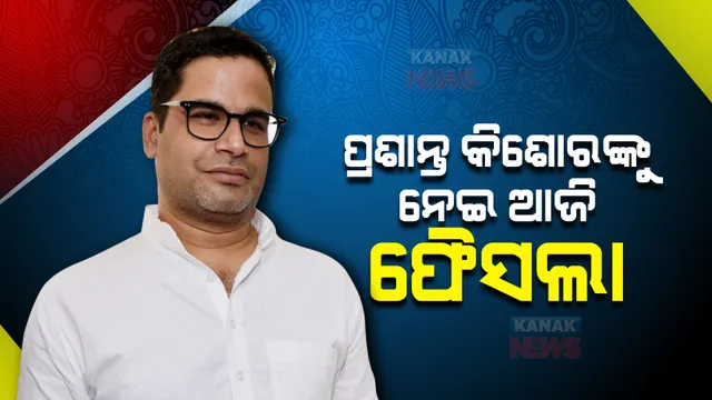 ପ୍ରଶାନ୍ତ କିଶୋରଙ୍କୁ ନେଇ ଆଜି ଫୈସଲା । କଂଗ୍ରେସର ବୈଠକ ଉପରେ ସମସ୍ତଙ୍କ ନଜର ।