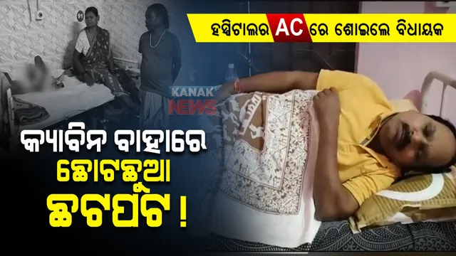 ହସ୍ପିଟାଲର ‘ଏସି’ କ୍ୟାବିନରେ ଶୋଇଲେ ବିଧାୟକ । କ୍ୟାବିନ ବାହାରେ ଛଟପଟ ହେଲା ଛୋଟଛୁଆ !