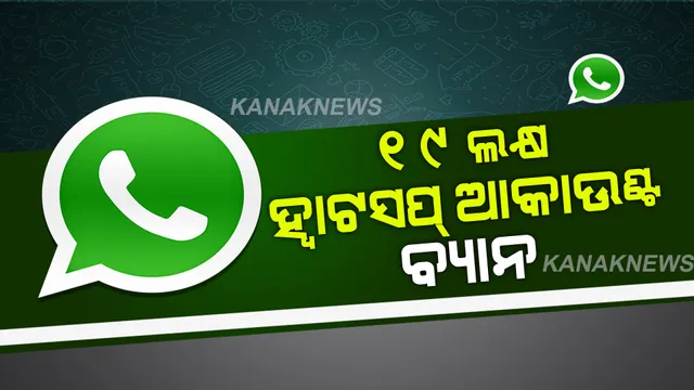 ୧୯ ଲକ୍ଷ ଆକାଉଣ୍ଟ ବ୍ୟାନ କଲା ହ୍ୱାଟସପ୍ । ଜାଣନ୍ତୁ ତା ମଧ୍ୟରେ ରହିଛି କି ଆପଣଙ୍କ ଆକାଉଣ୍ଟ ?