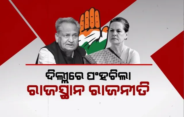 ଦିଲ୍ଲୀରେ ପହଞ୍ଚିଲା ରାଜସ୍ଥାନ ରାଜନୀତି। ଗେହଲଟଙ୍କ ଉପରେ କଂଗ୍ରେସ ହାଇକମାଣ୍ଡ ଖପ୍ପା।