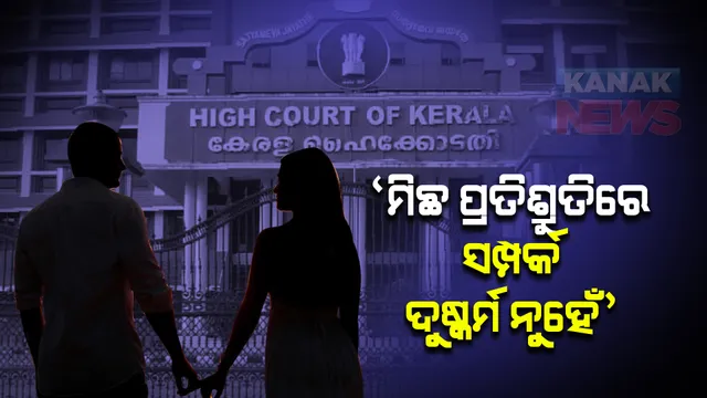 ‘ମିଛ ପ୍ରତିଶ୍ରୁତି ଦେଇ ଶାରୀରିକ ସମ୍ପର୍କ ଦୁଷ୍କର୍ମ ନୁହେଁ’: ବିବାହିତ ପୁରୁଷଙ୍କ ପାଇଁ କେରଳ ହାଇକୋର୍ଟଙ୍କ ବଡ ରାୟ