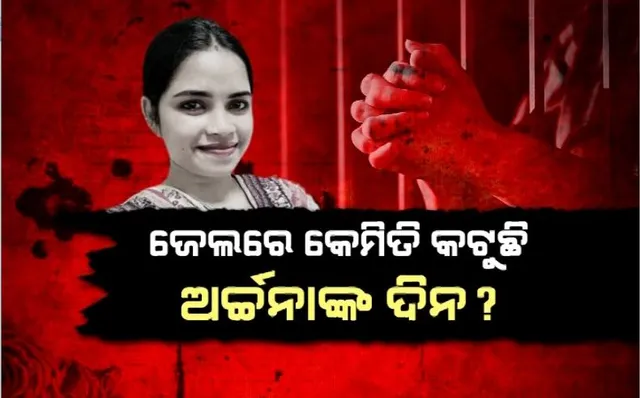 ଜେଲରେ କେମିତି କଟୁଛି ଅର୍ଚ୍ଚନାଙ୍କ ଦିନ? ପଢନ୍ତୁ ...