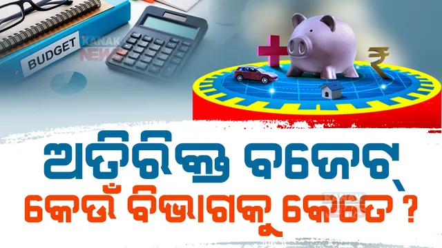 ବିଧାନସଭାରେ ଉପସ୍ଥାପିତ ହେଲା ଅତିରିକ୍ତ ବଜେଟ୍ । ଜାଣନ୍ତୁ, ୧୬,୮୦୦ କୋଟି ଟଙ୍କାର ବଜେଟରେ କେଉଁ ବିଭାଗକୁ କେତେ?