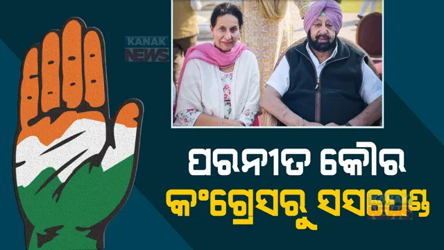 ଅମରିନ୍ଦର ସିଂହଙ୍କ ପତ୍ନୀ ପରନୀତ କୌର କଂଗ୍ରେସରୁ ସସପେଣ୍ଡ । ଦଳ ଦର୍ଶାଇଲା ଏହି କାରଣ ...