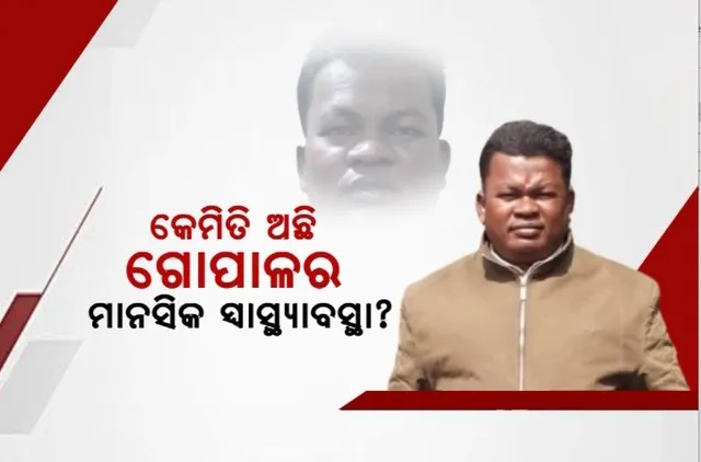 କେମିତି ଅଛି ଗୋପାଳର ମାନସିକ ସ୍ୱାସ୍ଥ୍ୟାବସ୍ଥା? ପାଗଳ ସଜାଇବାକୁ ହେଉଛି କି ଷଡ଼ଯନ୍ତ୍ର?