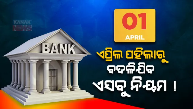 ଏପ୍ରିଲ ପହିଲାରୁ ଏସବୁ ନିୟମରେ ହେବାକୁ ଯାଉଛି ପରିବର୍ତ୍ତନ, ଆପଣଙ୍କ ମାସିକ ବଜେଟ ଉପରେ ପକାଇପାରେ ପ୍ରଭାବ
