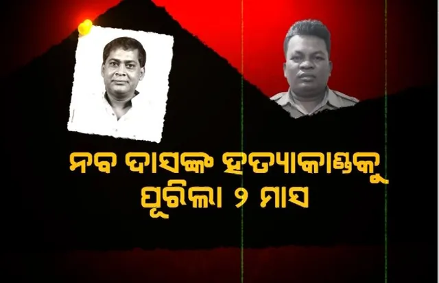 ନବ ଦାସଙ୍କ ହତ୍ୟାକାଣ୍ଡକୁ ପୂରିଲା ୨ ମାସ। ଏପର୍ଯ୍ୟନ୍ତ ଜଣାପଡ଼ିନି ହତ୍ୟାକାଣ୍ଡର କାରଣ।