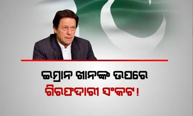 ଇମ୍ରାନ ଖାନଙ୍କ ଉପରେ ଗିରଫଦାରୀ ସଙ୍କଟ! ଯେକୌଣସି ମୂହୁର୍ତ୍ତରେ ହୋଇପାରନ୍ତି ଗିରଫ ।