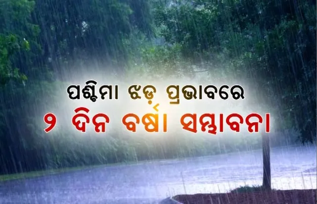 ପଶ୍ଚିମା ଝଡ଼ ପ୍ରଭାବରେ ୨ ଦିନ ବର୍ଷା ସମ୍ଭାବନା। ବିଜୁଳି, ଘଡ଼ଘଡ଼ି ସହ ବର୍ଷା ନେଇ ପୂର୍ବାନୁମାନ।