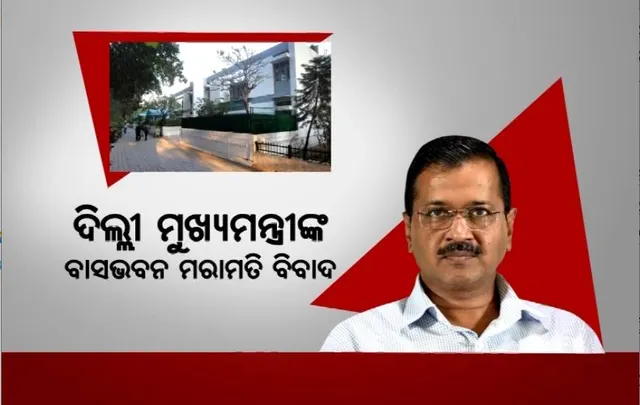 ଦିଲ୍ଲୀ ମୁଖ୍ୟମନ୍ତ୍ରୀଙ୍କ ବାସଭବନ ମରାମତି ବିବାଦ। ୪୫ କୋଟି ନୁହେଁ, ଖର୍ଚ୍ଚ ହୋଇଛି ୫୨କୋଟି ୭୧ଲକ୍ଷ ଟଙ୍କା