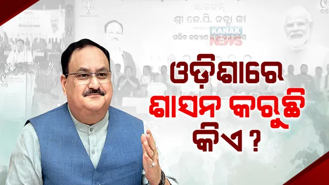 ଓଡ଼ିଶାରେ ଶାସନ ଚଳାଉଛି କିଏ ? ନେତା ନା ଅଧିକାରୀ : ଜେପି ନଡ୍ଡା