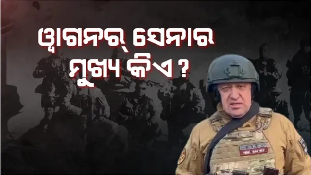ୱାଗନର ସେନାର ମୁଖ୍ୟ କିଏ? କାହିଁକି ବିଦ୍ରୋହ କଲେ?