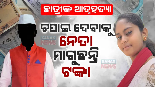 ନେତା ମାଗୁଛନ୍ତି ଟଙ୍କା : ୧୦ମ ଶ୍ରେଣୀ ଛାତ୍ରୀଙ୍କ ଆତ୍ମହତ୍ୟା ଘଟଣାକୁ ଚପାଇ ଦେବାକୁ ଉଦ୍ୟମ