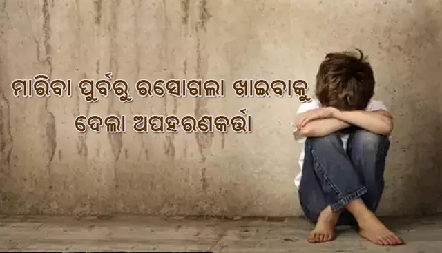 ହତ୍ୟା କରିବା ପୂର୍ବରୁ କିଡ଼ନାପର୍ ପଚାରିଲା ଅନ୍ତିମ ଇଚ୍ଛା