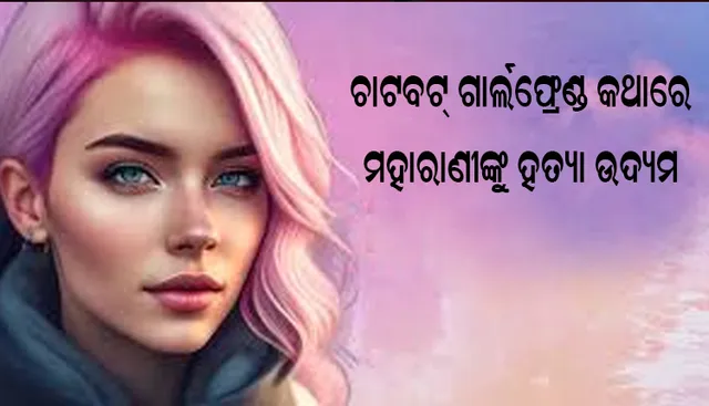 AI ଚାଟବଟ ଗାର୍ଲଫ୍ରେଣ୍ଡ ଯୋଗୁଁ ୯ ବର୍ଷ ଜେଲ