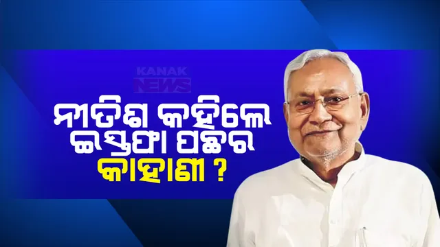 କାହିଁକି ମୁଖ୍ୟମନ୍ତ୍ରୀ ପଦରୁ ଇସ୍ତଫା ଦେଲେ ନୀତିଶ? ମେଣ୍ଟ ସରକାରରୁ ଓହରିବା ପଛର ପୂରା କାହାଣୀ କହିଲେ ।