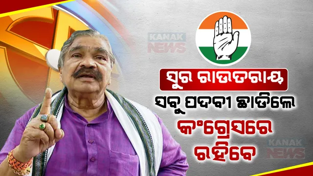 କଂଗ୍ରେସର ସବୁ କମିଟିରୁ ଇସ୍ତଫା ଦେଲେ ସୁର ରାଉତରାୟ । କହିଲେ ବିବେକ ଦୃଷ୍ଟିରୁ ନିଷ୍ପତ୍ତି ନେଲି, କିନ୍ତୁ ଦଳ ଯାହା କାମ ଦେବ କରିବି ।