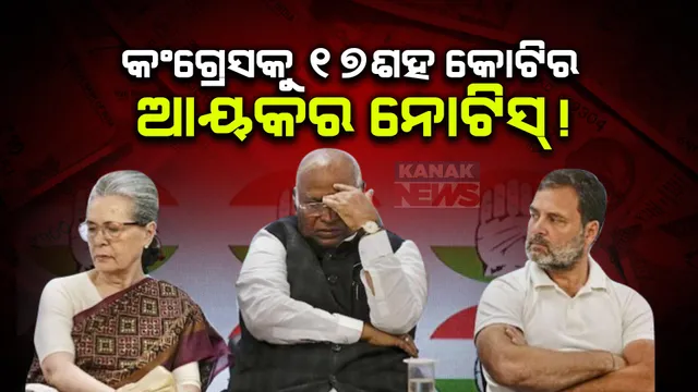କଂଗ୍ରେସକୁ ପୁଣି ଝଟକା । ୧୭ ଶହ କୋଟିର ଟ୍ୟାକ୍ସ ନୋଟିସ୍ ପଠାଇଲା ଆୟକର ବିଭାଗ ।
