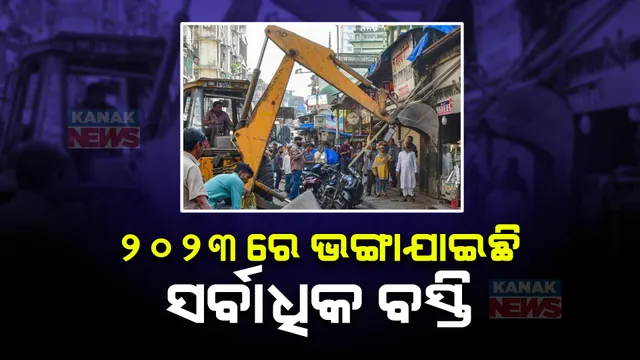 ୨୦୨୩ ରେ ଭଙ୍ଗା ଯାଇଛି ସବୁଠାରୁ ଅଧିକ ବସ୍ତି । ଜାଣନ୍ତୁ ଏହାର କାରଣ ଏବଂ କେତେ ବସ୍ତି ବାସିନ୍ଦାଙ୍କୁ ମିଳିଛି ଘର?