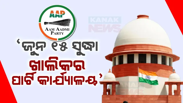 ଆମ୍ ଆଦମୀ ପାର୍ଟିକୁ ସୁପ୍ରିମକୋର୍ଟଙ୍କ ଝଟକା । ଜୁନ୍ ୧୫ ତାରିଖ ସୁଦ୍ଧା ପାର୍ଟି କାର୍ଯ୍ୟାଳୟ ଖାଲି କରିବାକୁ ନିର୍ଦ୍ଦେଶ