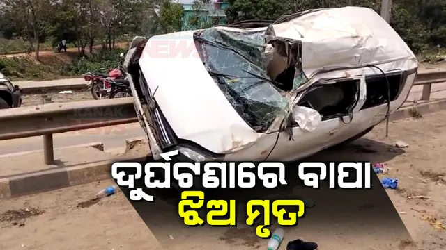 କଲଭର୍ଟକୁ ଧକ୍କା ଦେଲା କାର୍ । ଦୁର୍ଘଟଣାରେ ବାପା ଓ ଝିଅଙ୍କ ମୃତ୍ୟୁ, ଶାଶୂ ଓ ବୋହୂ ଗୁରୁତର