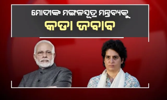 ମୋଦୀଙ୍କ ମଙ୍ଗଳସୂତ୍ର ମନ୍ତବ୍ୟକୁ କଡା ଜବାବ । ସୋନିଆ, ଇନ୍ଦିରାଙ୍କ କଥା ଉଠାଇଲେ ପ୍ରିୟଙ୍କା