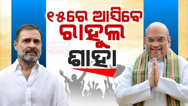 ୧୫ ତାରିଖରେ ଓଡିଶାରେ କେନ୍ଦ୍ରୀୟ ନେତା କରିବେ ହାଇଭୋଲଟେଜ ପ୍ରଚାର । ଆସୁଛନ୍ତି କଂଗ୍ରେସ ନେତା ରାହୁଲ ଗାନ୍ଧୀ ଓ ବିଜେପି ନେତା ଅମିତ୍ ଶାହା