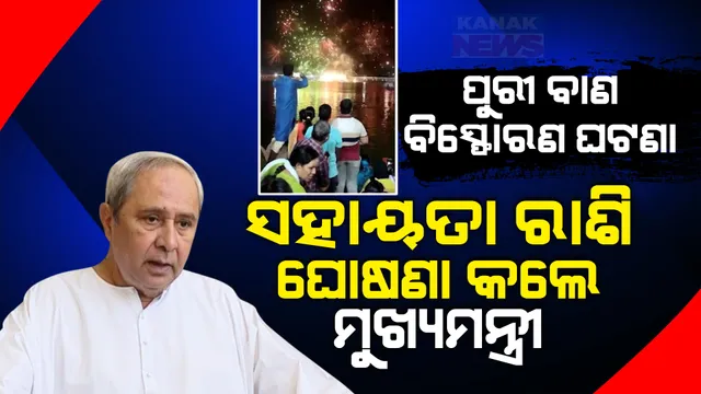 ପୁରୀ ବାଣ ବିସ୍ଫୋରଣ ଘଟଣା : ସହାୟତା ରାଶି ଘୋଷଣା ସହ ଉଚ୍ଚସ୍ତରୀୟ ତଦନ୍ତ ନିର୍ଦ୍ଦେଶ ଦେଲେ ମୁଖ୍ୟମନ୍ତ୍ରୀ ।
