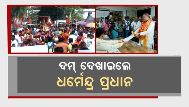 ଦମ୍ ଦେଖାଇଲେ ଧର୍ମେନ୍ଦ୍ର ପ୍ରଧାନ: ବିରାଟ ପଟୁଆର ଯାଇ ଦାଖଲ କଲେ ନାମାଙ୍କନ