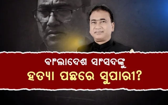 ବେଙ୍ଗଲରେ ବାଂଲାଦେଶ ସାଂସଦ ହତ୍ୟା ମାମଲା: ୫ କୋଟି ଟଙ୍କା ସୁପାରୀ ଦେଇ ମର୍ଡର ପାଇଁ ଷଡଯନ୍ତ୍ର ହୋଇଥିବା ସୂଚନା