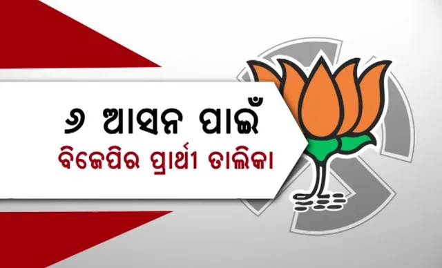 ୬ ଆସନ ପାଇଁ ବିଜେପିର ପ୍ରାର୍ଥୀ ତାଲିକା: ସବୁ ଆସନରେ ନୂଆମୁହଁ