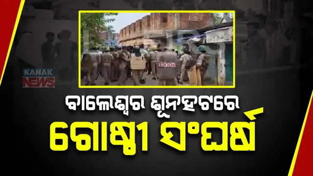 ବାଲେଶ୍ୱର ଶୂନହଟରେ ଗୋଷ୍ଠୀ ସଂଘର୍ଷ ,ଦୁଇ ଦଳ ଭିତରେ ମାରପିଟ ସହ ବ୍ୟାପକ ଭଙ୍ଗାରୁଜା ,ଘଟଣା ସ୍ଥଳରେ ୧୪୪ ଧାରା ଲାଗୁ  ।
