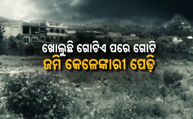 ଜବରଦଖଲକାରୀଙ୍କ ବିରୋଧରେ ଆରମ୍ଭ ହୋଇଛି ଆକ୍ସନ: ଖୋଲୁଛି ଗୋଟିଏ ପରେ ଗୋଟିଏ ଜମି କେଳେଙ୍କାରୀ ପେଡ଼ି
