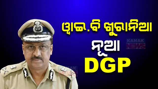 ୱାଇବି  ଖୁରାନିଆ  ହେଲେ ଓଡିଶାର ନୂଆ ପୋଲିସ ଡିଜି; ୧୯୯୦ ବ୍ୟାଚ୍ ଆଇପିଏସ୍